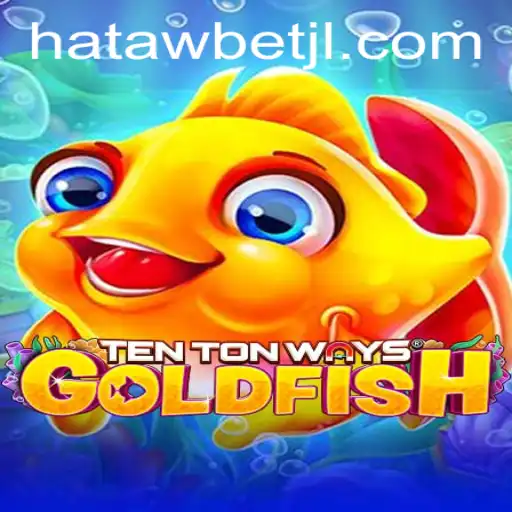 Explore the Exciting World of TenTonWaysGoldfish with Hatawbet